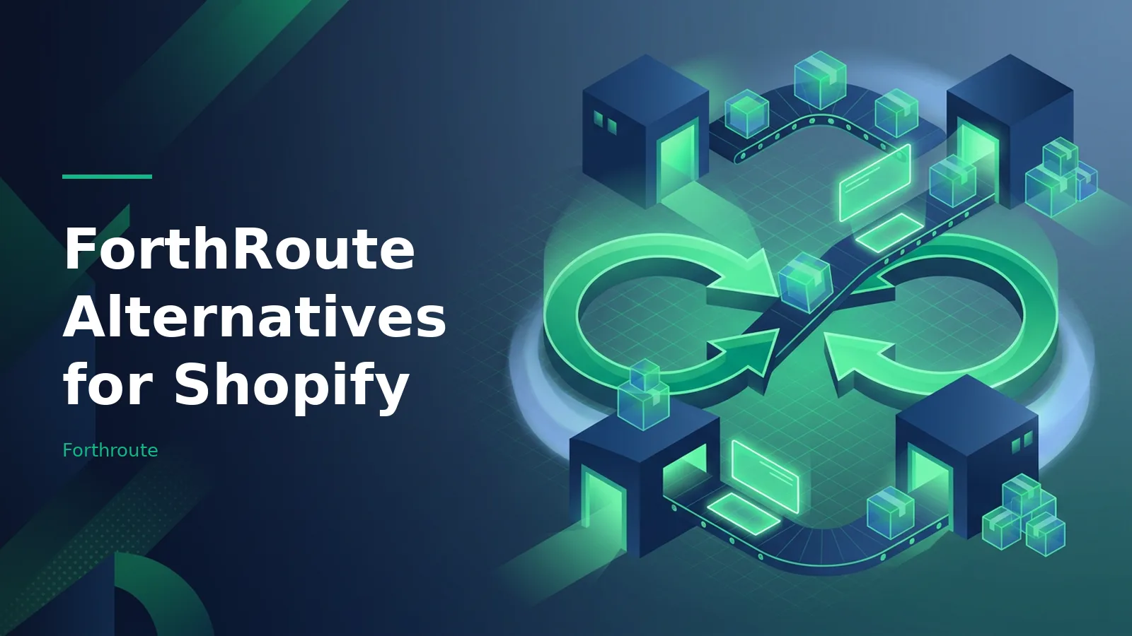 Glowing green loop arrows connecting dark blue isometric warehouses and conveyor belts with packages. Overlaid text reads “ForthRoute Alternatives for Shopify” with the Forthroute wordmark.